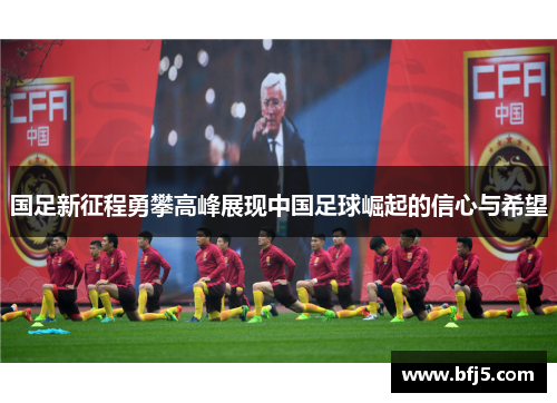 国足新征程勇攀高峰展现中国足球崛起的信心与希望